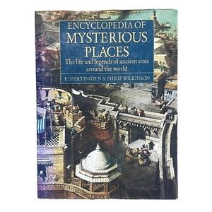 Encyclopedia of Mysterious Places: The Life And Legends Of Ancient Sites Book